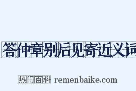 答仲章别后见寄近义词是什么意思的图片